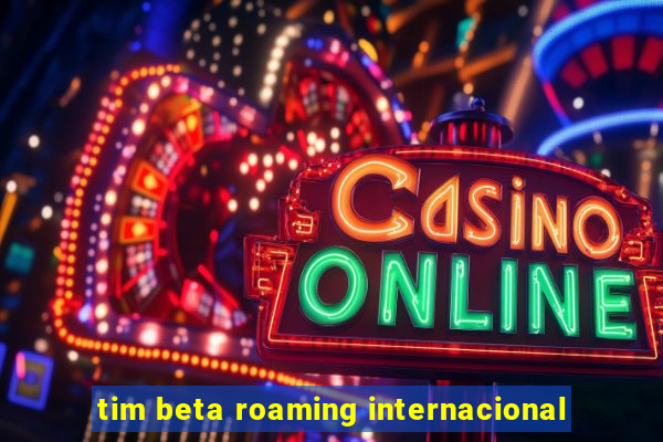 tim beta roaming internacional